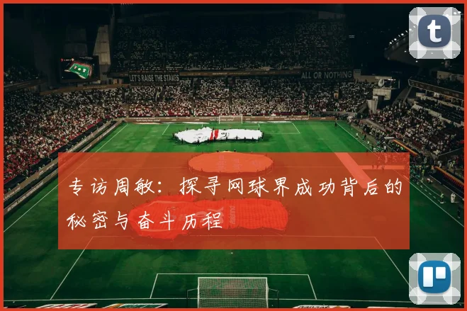 专访周敏：探寻网球界成功背后的秘密与奋斗历程