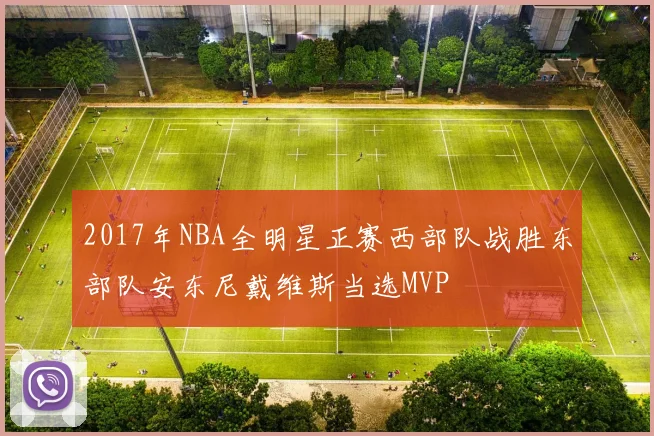 2017年NBA全明星正赛西部队战胜东部队安东尼戴维斯当选MVP
